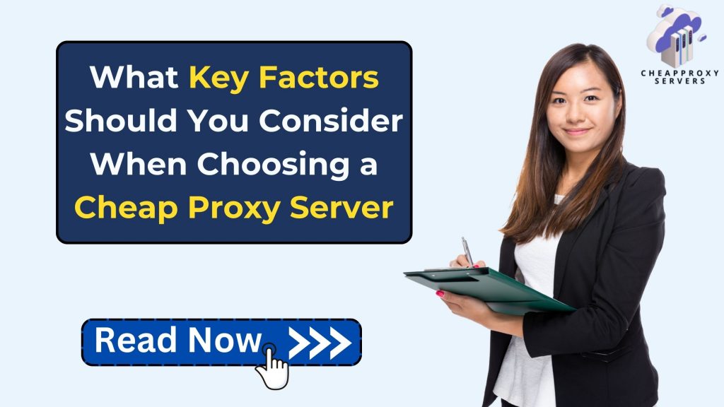 What Key Factors Should You Consider When Choosing a Cheap Proxy Server?