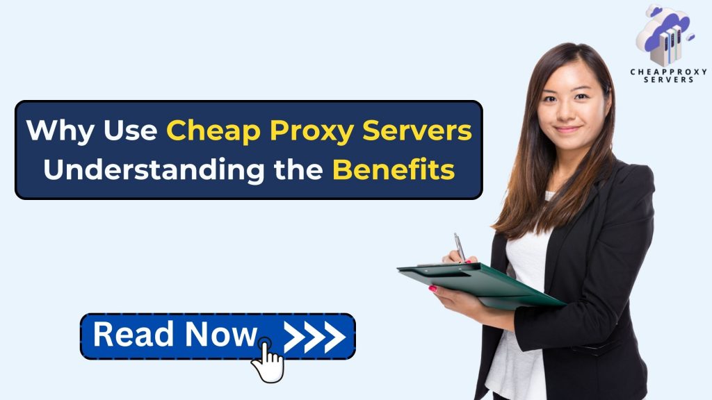 Why Use Cheap Proxy Servers? Understanding the Benefits