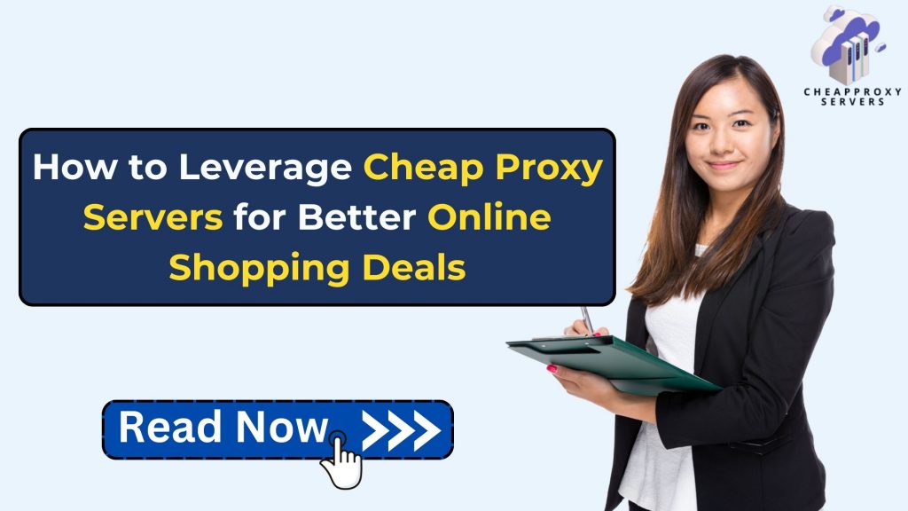 How to Leverage Cheap Proxy Servers for Better Online Shopping Deals?