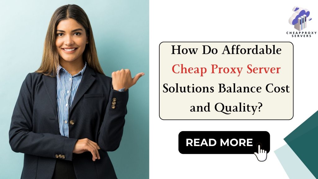 How Do Affordable Cheap Proxy Server Solutions Balance Cost and Quality?
