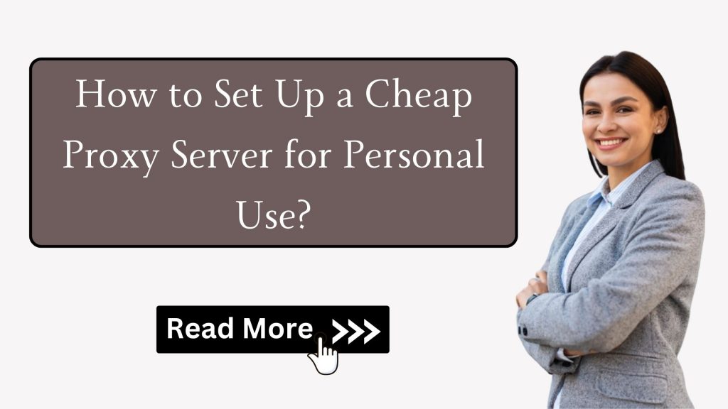 How to Set Up a Cheap Proxy Server for Personal Use?