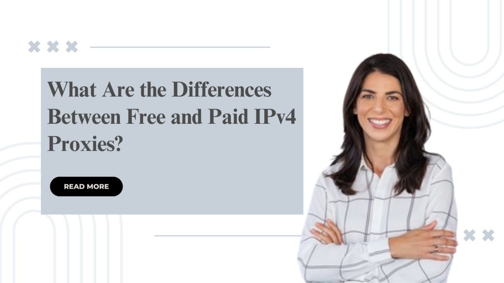 What Are the Differences Between Free and Paid IPv4 Proxies?
