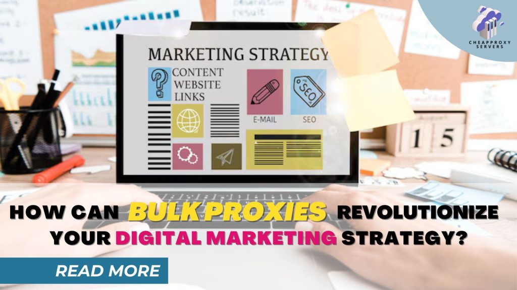 How Can Bulk Proxies Revolutionize Your Digital Marketing Strategy?