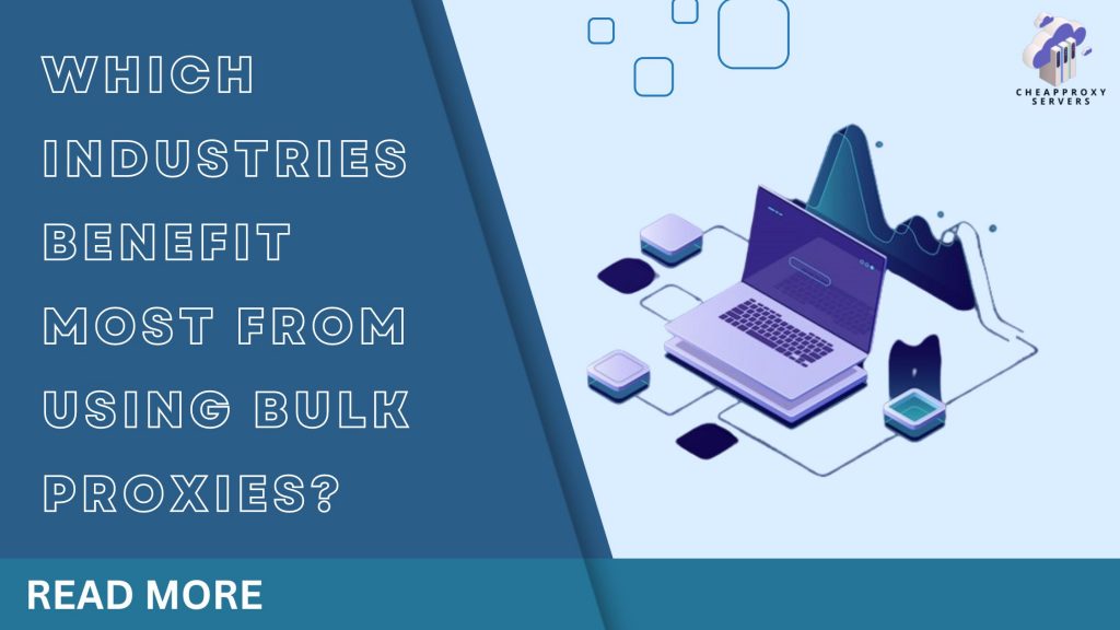 Which Industries Benefit Most From Using Bulk Proxies?