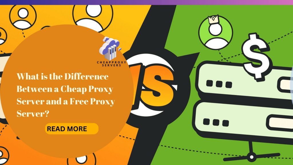 What is the Difference Between a Cheap Proxy Server and a Free Proxy Server?