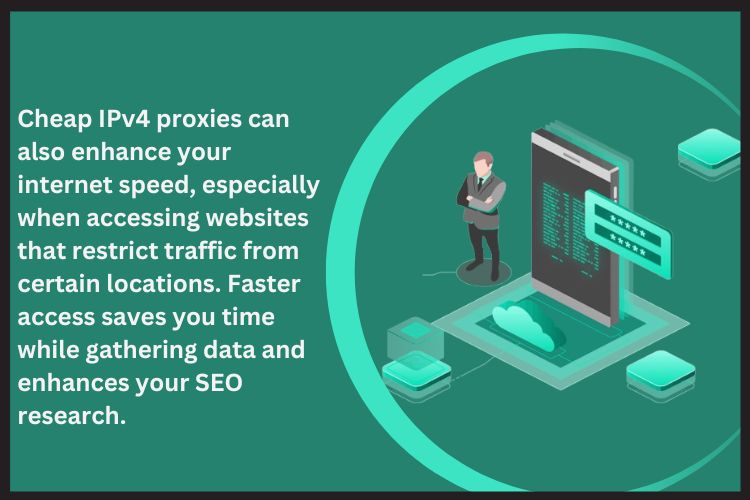 Cheap IPv4 proxies can also enhance your internet speed, especially when accessing websites that restrict traffic from certain locations.