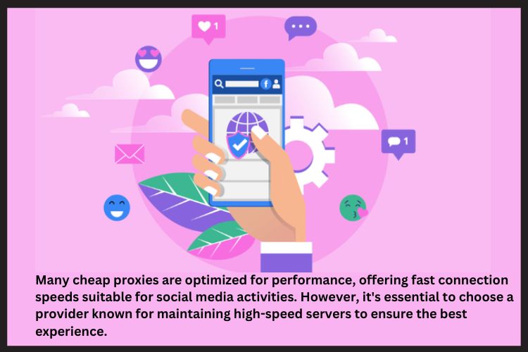 Cheap social media proxies often come with optimized servers that enhance your browsing speed and overall performance.